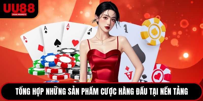 Tổng hợp những sản phẩm cược hàng đầu tại nền tảng